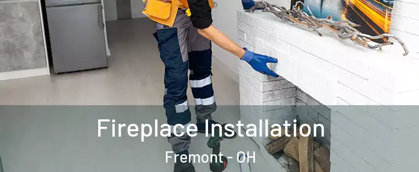 Fireplace Installation Fremont - OH