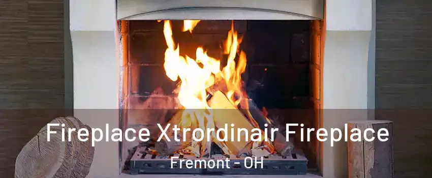  Fireplace Xtrordinair Fireplace Fremont - OH