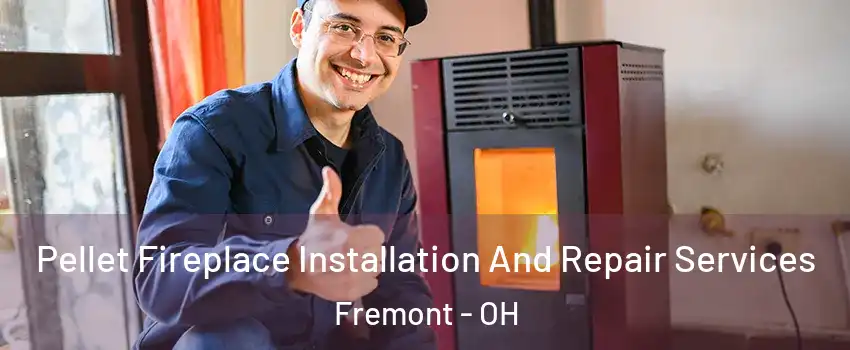  Pellet Fireplace Installation And Repair Services Fremont - OH