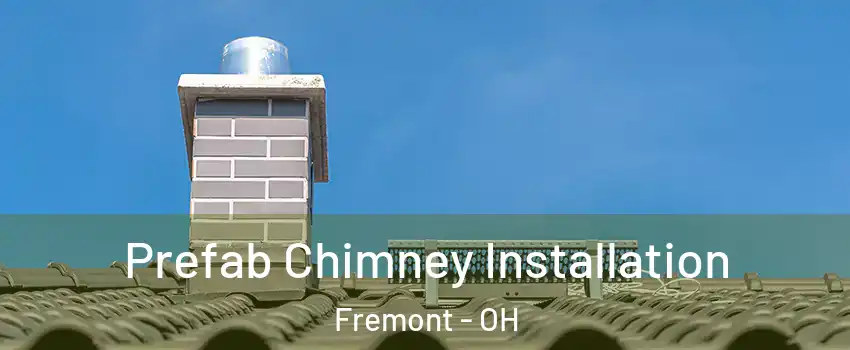  Prefab Chimney Installation Fremont - OH