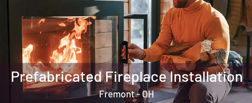 Prefabricated Fireplace Installation Fremont - OH