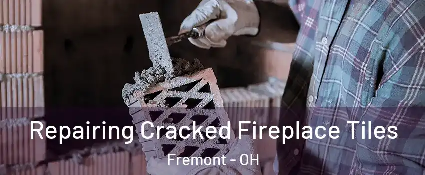 Repairing Cracked Fireplace Tiles Fremont - OH