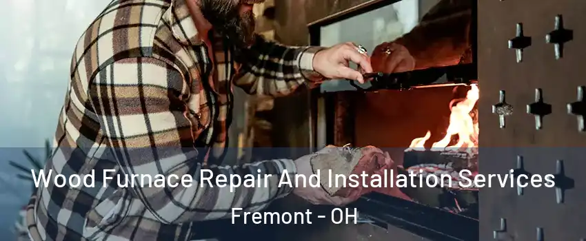  Wood Furnace Repair And Installation Services Fremont - OH